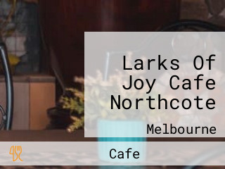 Larks Of Joy Cafe Northcote