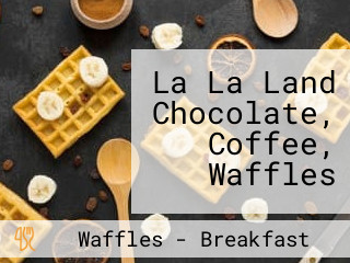 La La Land Chocolate, Coffee, Waffles