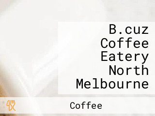 B.cuz Coffee Eatery North Melbourne