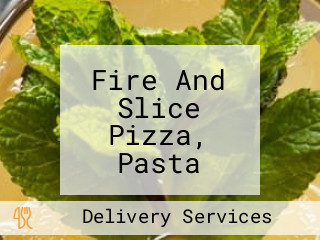 Fire And Slice Pizza, Pasta Desserts Takeaway Delivery