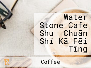 Water Stone Cafe Shuǐ Chuān Shí Kā Fēi Tīng