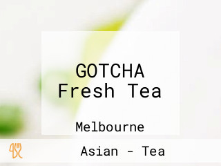 GOTCHA Fresh Tea