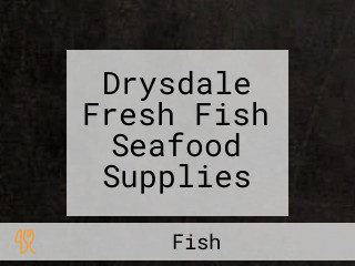 Drysdale Fresh Fish Seafood Supplies