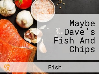 Maybe Dave’s Fish And Chips