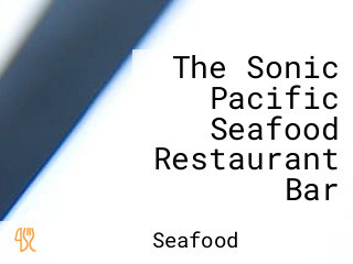 The Sonic Pacific Seafood Restaurant Bar