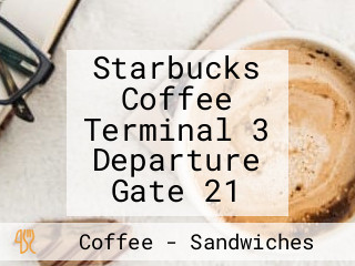 Starbucks Coffee Terminal 3 Departure Gate 21