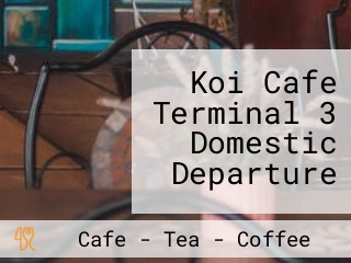 Koi Cafe Terminal 3 Domestic Departure