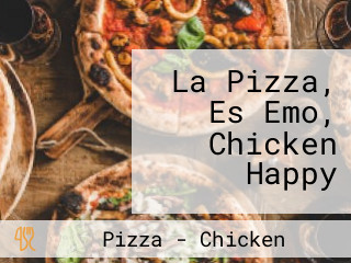 La Pizza, Es Emo, Chicken Happy