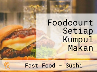 Foodcourt Setiap Kumpul Makan