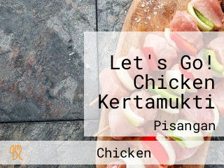 Let's Go! Chicken Kertamukti