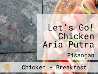 Let's Go! Chicken Aria Putra