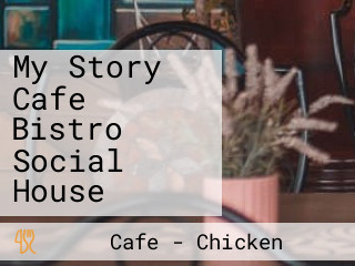 My Story Cafe Bistro Social House