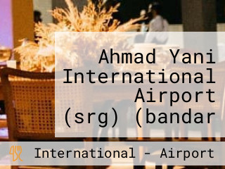 Ahmad Yani International Airport (srg) (bandar Udara Internasional Jenderal Ahmad Yani)