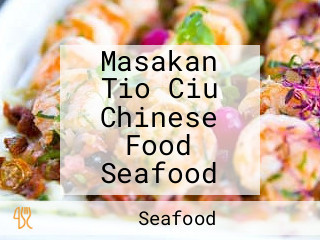 Masakan Tio Ciu Chinese Food Seafood