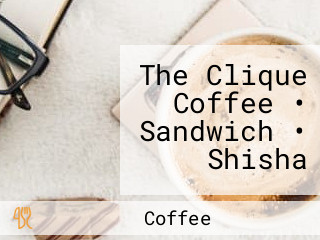 The Clique Coffee • Sandwich • Shisha