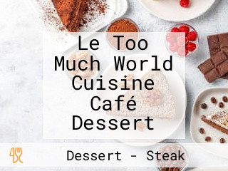 Le Too Much World Cuisine Café Dessert