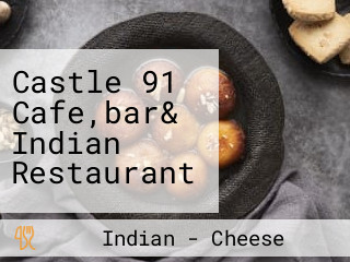 Castle 91 Cafe,bar& Indian Restaurant