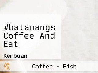 #batamangs Coffee And Eat