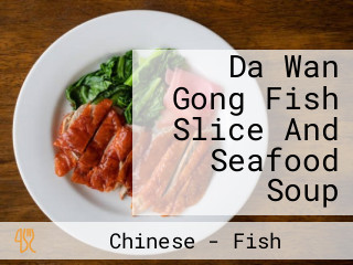 Da Wan Gong Fish Slice And Seafood Soup