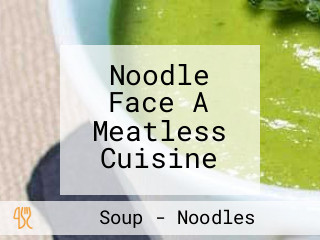 Noodle Face A Meatless Cuisine