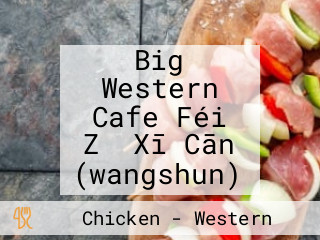 Big Western Cafe Féi Zǐ Xī Cān (wangshun)