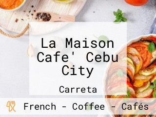 La Maison Cafe' Cebu City