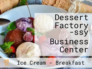 Dessert Factory -ssy Business Center