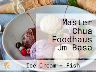 Master Chua Foodhaus Jm Basa