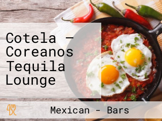 Cotela — Coreanos Tequila Lounge 코텔라