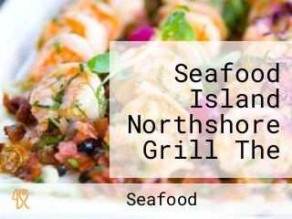 Seafood Island Northshore Grill The District Northpoint