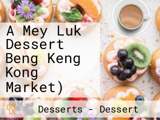 A Mey Luk Dessert Beng Keng Kong Market)