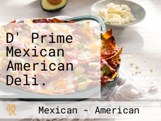 D' Prime Mexican American Deli.