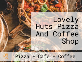 Lovely Huts Pizza And Coffee Shop