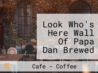 Look Who's Here Wall Of Papa Dan Brewed Coffee Jazz