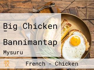 Big Chicken - Bannimantap