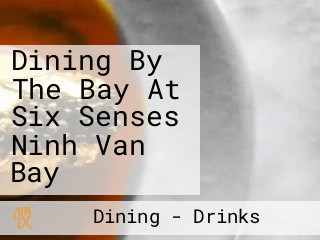 Dining By The Bay At Six Senses Ninh Van Bay