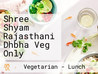 Shree Shyam Rajasthani Dhbha Veg Only