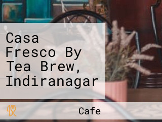 Casa Fresco By Tea Brew, Indiranagar