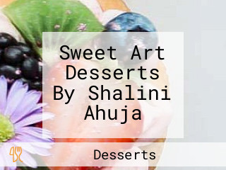 Sweet Art Desserts By Shalini Ahuja