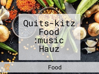 Quits-kitz Food :music Hauz