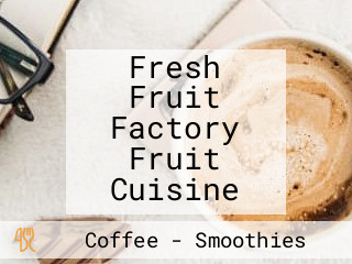 Fresh Fruit Factory Fruit Cuisine