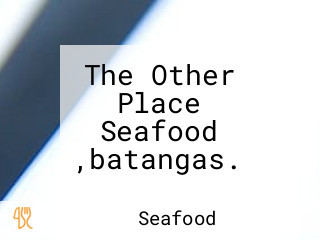 The Other Place Seafood ,batangas.