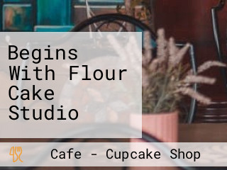 Begins With Flour Cake Studio