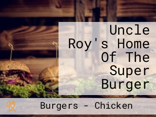 Uncle Roy's Home Of The Super Burger