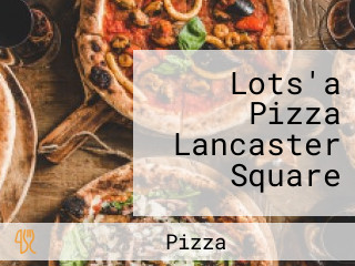 Lots'a Pizza Lancaster Square