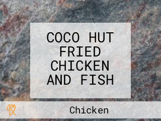 COCO HUT FRIED CHICKEN AND FISH