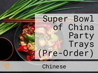 Super Bowl of China Party Trays (Pre-Order)