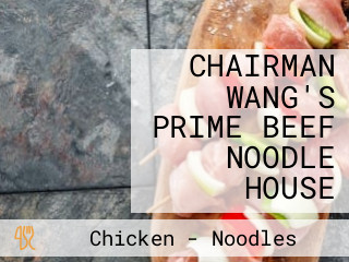 CHAIRMAN WANG'S PRIME BEEF NOODLE HOUSE