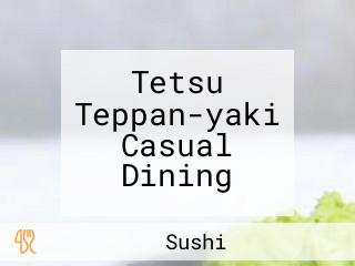 Tetsu Teppan-yaki Casual Dining