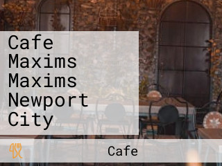 Cafe Maxims Maxims Newport City